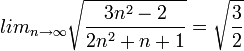 lim_{n\rightarrow\infty}\sqrt{\frac{3n^{2}-2}{2n^{2}+n+1}}=\sqrt{\frac{3}{2}} 
