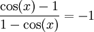 \frac{\cos(x)-1}{1-\cos(x)}=-1