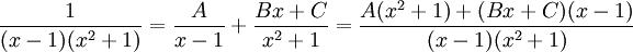 \frac{1}{(x-1)(x^2+1)}=\frac{A}{x-1}+\frac{Bx+C}{x^2+1}=\frac{A(x^2+1)+(Bx+C)(x-1)}{(x-1)(x^2+1)}