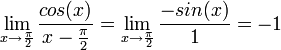 \lim_{x\rightarrow \frac{\pi}{2}} \frac{cos(x)}{x-\frac{\pi}{2}}=\lim_{x\rightarrow \frac{\pi}{2}} \frac{-sin(x)}{1}=-1