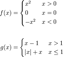 \begin{align}
f(x)&=\begin{cases}x^2&x>0\\0&x=0\\-x^2&x<0\end{cases}\\\\g(x)&=\begin{cases}x-1&x>1\\|x|+x&x\le1\end{cases}
\end{align}