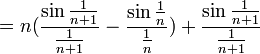 =n(\frac{\sin{\frac{1}{n+1}}}{\frac{1}{n+1}}-\frac{\sin{\frac{1}{n}}}{\frac{1}{n}})+\frac{\sin{\frac{1}{n+1}}}{\frac{1}{n+1}}