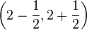 \left(2-\frac{1}{2},2+\frac{1}{2}\right) 