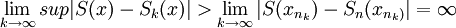 \lim_{k\rightarrow \infty} sup|S(x)-S_k(x)|>\lim_{k\rightarrow \infty} |S(x_{n_k})-S_n(x_{n_k)}| = \infty