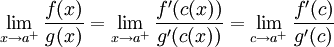 \lim_{x\to a^{+}}\frac{f(x)}{g(x)}=\lim_{x\to a^{+}}\frac{f'(c(x))}{g'(c(x))}=\lim_{c\to a^{+}}\frac{f'(c)}{g'(c)} 