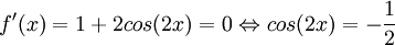 f'(x)=1+2cos(2x)=0\Leftrightarrow cos(2x)=-\frac{1}{2}