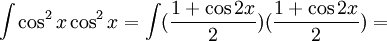 \int \cos^2x\cos^2x=\int (\frac{1+\cos2x}{2})(\frac{1+\cos2x}{2})=