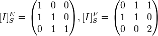 
[I]^E_S=
\begin{pmatrix} 
1 & 0 & 0 \\
1 & 1 & 0 \\
0 & 1 & 1 
\end{pmatrix},  

[I]^F_S=
\begin{pmatrix} 
0 & 1 & 1 \\
1 & 1 & 0 \\
0 & 0 & 2 
\end{pmatrix}
