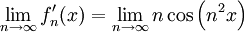 \lim_{n\to\infty}f_n'(x)=\lim_{n\to\infty} n\cos\left(n^2x\right)