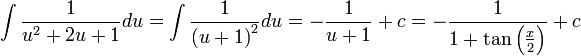 \int\frac{1}{u^2+2u+1}du=\int\frac{1}{\left (u+1\right )^2}du=-\frac{1}{u+1}+c=-\frac{1}{1+\tan\left (\frac{x}{2}\right )}+c