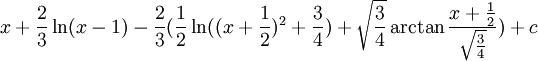 x+\frac{2}{3}\ln(x-1)-\frac{2}{3}(\frac{1}{2}\ln((x+\frac{1}{2})^2+\frac{3}{4})+\sqrt{\frac{3}{4}}\arctan\frac{x+\frac{1}{2}}{\sqrt{\frac{3}{4}}})+c