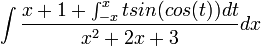 \int{\frac{x+1+\int_{-x}^x{tsin(cos(t))dt}}{x^2+2x+3}dx}