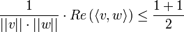 \frac{1}{||v||\cdot ||w||} \cdot Re\left(\langle v, w\rangle\right)\leq \frac{1+1}{2}