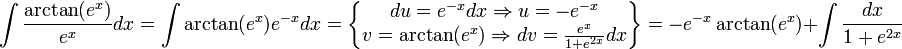 \int\frac{\arctan(e^{x})}{e^{x}}dx=\int\arctan(e^{x})e^{-x}dx=\begin{Bmatrix}du=e^{-x}dx\Rightarrow u=-e^{-x}\\ v=\arctan(e^{x})\Rightarrow dv=\frac{e^x}{1+e^{2x}}dx\end{Bmatrix}=-e^{-x}\arctan(e^x)+\int\frac{dx}{1+e^{2x}}