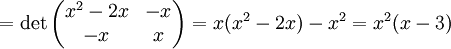 =\det\begin{pmatrix}x^2-2x & -x \\ -x & x\end{pmatrix}=x(x^2-2x)-x^2 = x^2(x-3)