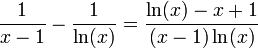 \frac{1}{x-1}-\frac{1}{\ln(x)}=\frac{\ln(x)-x+1}{(x-1)\ln(x)}