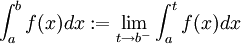\int_a^bf(x)dx:=\lim_{t\rightarrow b^-}\int_a^tf(x)dx