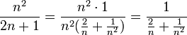 \frac{n^{2}}{2n+1}=\frac{n^{2}\cdot1}{n^{2}(\frac{2}{n}+\frac{1}{n^{2}})}=\frac{1}{\frac{2}{n}+\frac{1}{n^{2}}} 