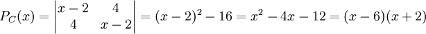P_{C}(x)=\begin{vmatrix}
x-2 &4 \\ 
4 &x-2 
\end{vmatrix}=(x-2)^{2}-16=x^{2}-4x-12=(x-6)(x+2)