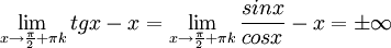 \lim_{x\rightarrow \frac{\pi}{2} +\pi k}tgx - x= \lim_{x\rightarrow \frac{\pi}{2} +\pi k}\frac{sinx}{cosx} - x = \pm \infty