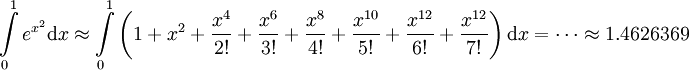 \int\limits_0^1 e^{x^2}\mathrm dx\approx\int\limits_0^1\left(1+x^2+\frac{x^4}{2!}+\frac{x^6}{3!}+\frac{x^8}{4!}+\frac{x^{10}}{5!}+\frac{x^{12}}{6!}+\frac{x^{12}}{7!}\right)\mathrm dx=\dots\approx1.4626369