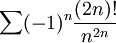 \sum (-1)^n\frac{(2n)!}{n^{2n}}