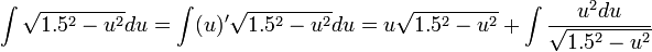 \int\sqrt{1.5^2-u^2}du=\int (u)'\sqrt{1.5^2-u^2}du=u\sqrt{1.5^2-u^2}+\int\frac{u^2du}{\sqrt{1.5^2-u^2}}