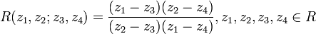 R(z_1,z_2;z_3,z_4) = \frac{(z_1-z_3)(z_2-z_4)}{(z_2-z_3)(z_1-z_4)},
z_1,z_2,z_3,z_4\in R