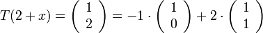 T(2+x)=\left(\begin{array}{c}
1\\
2
\end{array}\right)=-1\cdot\left(\begin{array}{c}
1\\
0
\end{array}\right)+2\cdot\left(\begin{array}{c}
1\\
1
\end{array}\right)