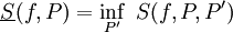 \underline S(f,P)=\inf_{P'}\ S(f,P,P')