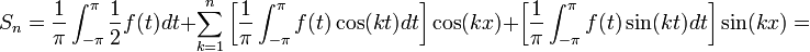 S_n = \frac{1}{\pi}\int_{-\pi}^\pi \frac{1}{2}f(t)dt + \sum_{k=1}^n \left[\frac{1}{\pi}\int_{-\pi}^\pi f(t)\cos(kt)dt\right]\cos(kx)+\left[\frac{1}{\pi}\int_{-\pi}^\pi f(t)\sin(kt)dt\right]\sin(kx)=