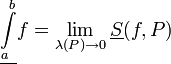\underline{\int\limits_a^b}f=\lim\limits_{\lambda(P)\to0}\underline S(f,P)