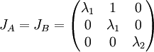 J_{A}=J_{B}=\begin{pmatrix}
\lambda _{1} & 1 & 0\\ 
 0& \lambda _{1}  & 0\\ 
 0&  0& \lambda _{2} 
\end{pmatrix}