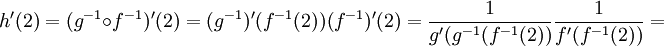 h'(2)=(g^{-1}\circ f^{-1})'(2)=(g^{-1})'(f^{-1}(2))(f^{-1})'(2)=\frac{1}{g'(g^{-1}(f^{-1}(2))} \frac{1}{f'(f^{-1}(2))}= 
