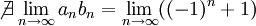 \not\exists\lim_{n\rightarrow\infty}a_nb_n=\lim_{n\rightarrow\infty}((-1)^n+1)