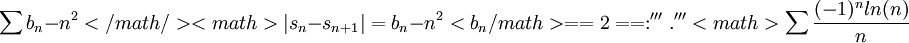 \sum b_n-n^2</math/> הטור מתבדר כהפרש של טור מתבדר בטור מתכנס מתקיים <math>|s_n-s_{n+1}|=b_n-n^2<b_n/math>

== שאלה 2 ==

בדוק התכנסות והתכנסות בהחלט של הטורים הבאים:


'''א.'''  <math>\sum\frac{(-1)^{n}ln(n)}{n}