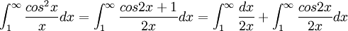 \int_{1}^{\infty}\frac{cos^{2}x}{x}dx=\int_{1}^{\infty}\frac{cos2x+1}{2x}dx=\int_{1}^{\infty}\frac{dx}{2x}+\int_{1}^{\infty}\frac{cos2x}{2x}dx