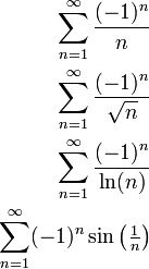 \displaystyle\begin{align}\sum_{n=1}^\infty\frac{(-1)^n}{n}\\
\sum_{n=1}^\infty\frac{(-1)^n}{\sqrt n}\\
\sum_{n=1}^\infty\frac{(-1)^n}{\ln(n)}\\
\sum_{n=1}^\infty(-1)^n\sin\left(\tfrac1n\right)\end{align}