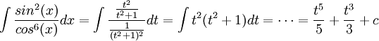 \int \frac{sin^{2}(x)}{cos^{6}(x)}dx
=\int \frac{\frac{t^{2}}{t^{2}+1}}{\frac{1}{(t^2+1)^{2}}}dt=\int t^{2}(t^{2}+1)dt=\cdots =\frac{t^{5}}{5}+\frac{t^{3}}{3}+c