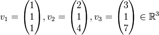 
v_1=\begin{pmatrix} 1\\ 1 \\ 1 \end{pmatrix},
v_2= \begin{pmatrix} 2\\ 1 \\ 4 \end{pmatrix},
v_3= \begin{pmatrix} 3\\ 1 \\ 7 \end{pmatrix}

\in \mathbb{R}^3

