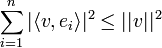 \sum_{i=1}^n |\langle v,e_i\rangle|^2 \leq ||v||^2