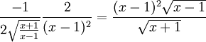 \frac{-1}{2\sqrt\frac{x+1}{x-1}}\frac{2}{(x-1)^2}=\frac{(x-1)^2\sqrt{x-1}}{\sqrt{x+1}}