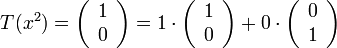 T(x^{2})=\left(\begin{array}{c}
1\\
0
\end{array}\right)=1\cdot\left(\begin{array}{c}
1\\
0
\end{array}\right)+0\cdot\left(\begin{array}{c}
0\\
1
\end{array}\right)
