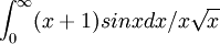   \int_{0}^{\infty }(x+1)sinxdx/x\sqrt{x}