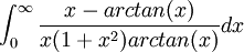 \int_0^\infty\frac{x-arctan(x)}{x(1+x^2)arctan(x)}dx