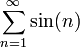 \displaystyle\sum_{n=1}^\infty\sin(n)