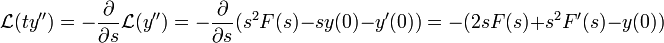 \mathcal{L}(ty'') = -\frac{\partial}{\partial s}\mathcal{L}(y'') = -\frac{\partial}{\partial s}(s^2F(s)-sy(0)-y'(0)) = -(2sF(s)+s^2F'(s)-y(0))
