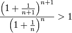 \frac{\left(1+\frac{1}{n+1}\right)^{n+1}}{\left(1+\frac{1}{n}\right)^n}>1