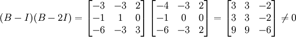 (B-I)(B-2I)=\left[ \begin{matrix}
   -3 & -3 & 2  \\
   -1 & 1 & 0  \\
   -6 & -3 & 3  \\
\end{matrix} \right]\left[ \begin{matrix}
   -4 & -3 & 2  \\
   -1 & 0 & 0  \\
   -6 & -3 & 2  \\
\end{matrix} \right]=\left[ \begin{matrix}
   3 & 3 & -2  \\
   3 & 3 & -2  \\
   9 & 9 & -6  \\
\end{matrix} \right]\ne 0