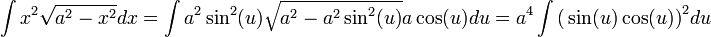 \int x^2\sqrt{a^2-x^2}dx=\int a^2\sin^2(u)\sqrt{a^2-a^2\sin^2(u)}a\cos(u)du=a^4\int\big(\sin(u)\cos(u)\big)^2du